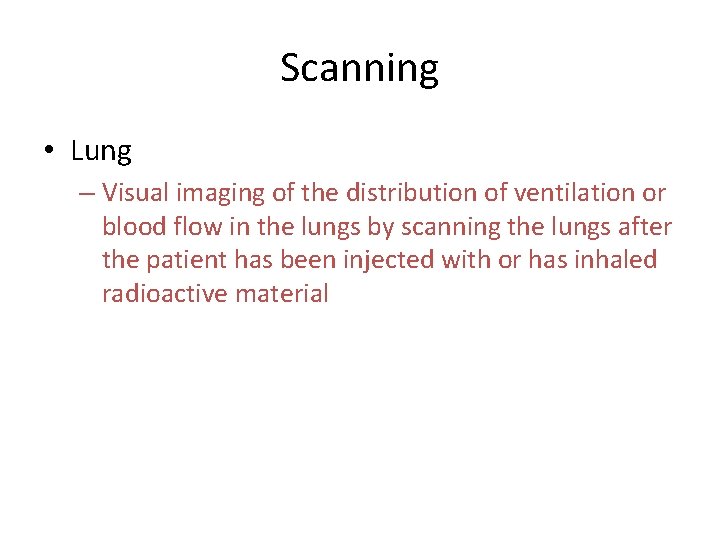 Scanning • Lung – Visual imaging of the distribution of ventilation or blood flow Scanning • Lung – Visual imaging of the distribution of ventilation or blood flow