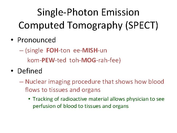Single-Photon Emission Computed Tomography (SPECT) • Pronounced – (single FOH-ton ee-MISH-un kom-PEW-ted toh-MOG-rah-fee) • Single-Photon Emission Computed Tomography (SPECT) • Pronounced – (single FOH-ton ee-MISH-un kom-PEW-ted toh-MOG-rah-fee) •