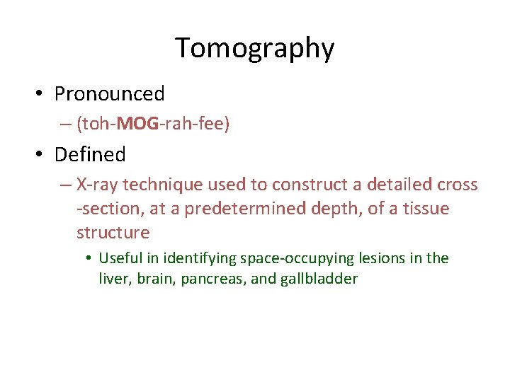 Tomography • Pronounced – (toh-MOG-rah-fee) • Defined – X-ray technique used to construct a Tomography • Pronounced – (toh-MOG-rah-fee) • Defined – X-ray technique used to construct a