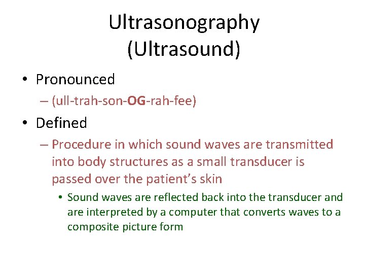 Ultrasonography (Ultrasound) • Pronounced – (ull-trah-son-OG-rah-fee) • Defined – Procedure in which sound waves