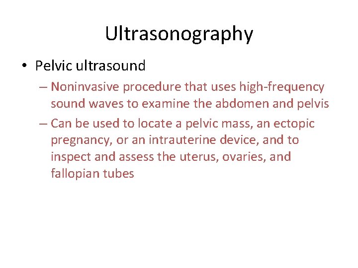 Ultrasonography • Pelvic ultrasound – Noninvasive procedure that uses high-frequency sound waves to examine