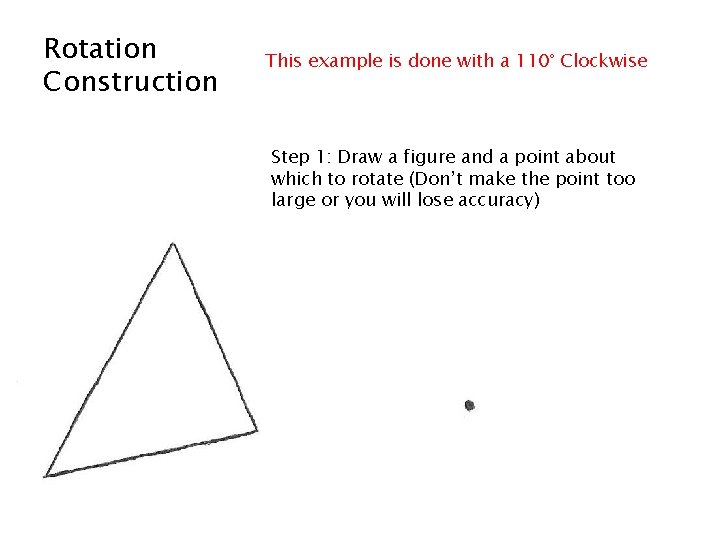 Rotation Construction This example is done with a 110° Clockwise Step 1: Draw a