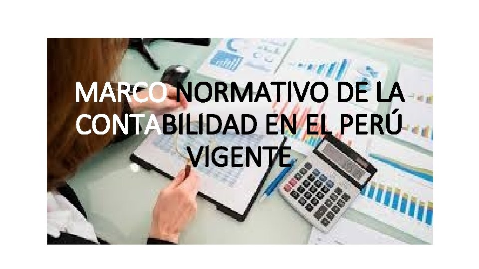 MARCO NORMATIVO DE LA CONTABILIDAD EN EL PERÚ VIGENTE 