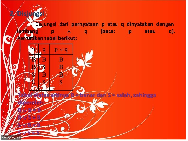 2. Disjungsi dari pernyataan p atau q dinyatakan dengan lambang p q (baca: p