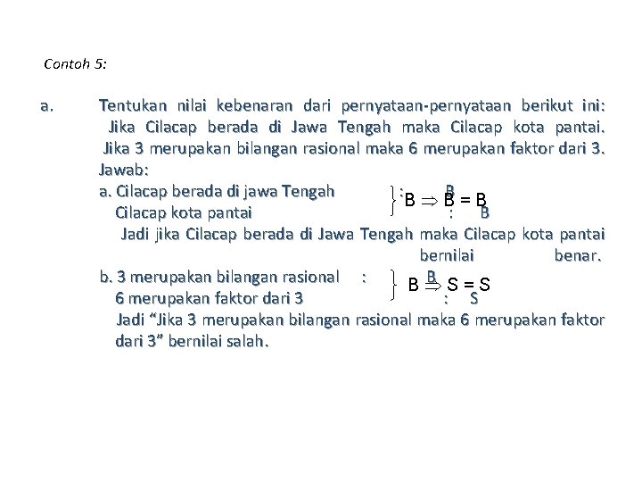 Contoh 5: a. Tentukan nilai kebenaran dari pernyataan-pernyataan berikut ini: Jika Cilacap berada di