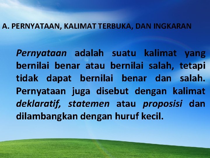 A. PERNYATAAN, KALIMAT TERBUKA, DAN INGKARAN Pernyataan adalah suatu kalimat yang bernilai benar atau