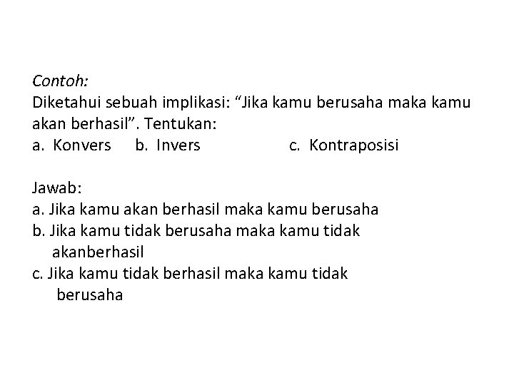 Contoh: Diketahui sebuah implikasi: “Jika kamu berusaha maka kamu akan berhasil”. Tentukan: a. Konvers