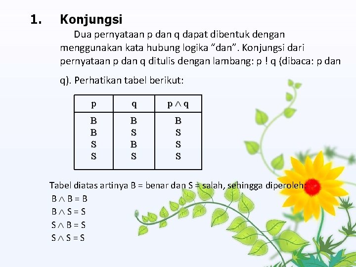 1. Konjungsi Dua pernyataan p dan q dapat dibentuk dengan menggunakan kata hubung logika