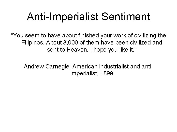 Anti-Imperialist Sentiment "You seem to have about finished your work of civilizing the Filipinos.