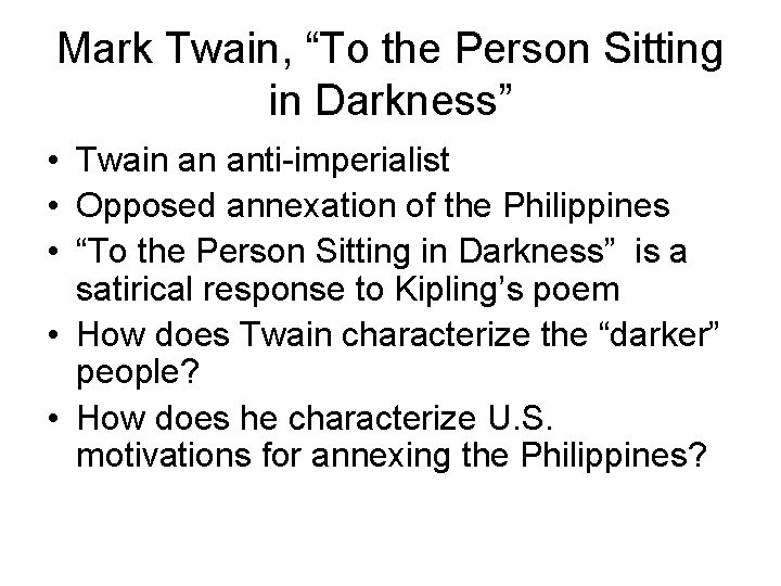 Mark Twain, “To the Person Sitting in Darkness” • Twain an anti-imperialist • Opposed