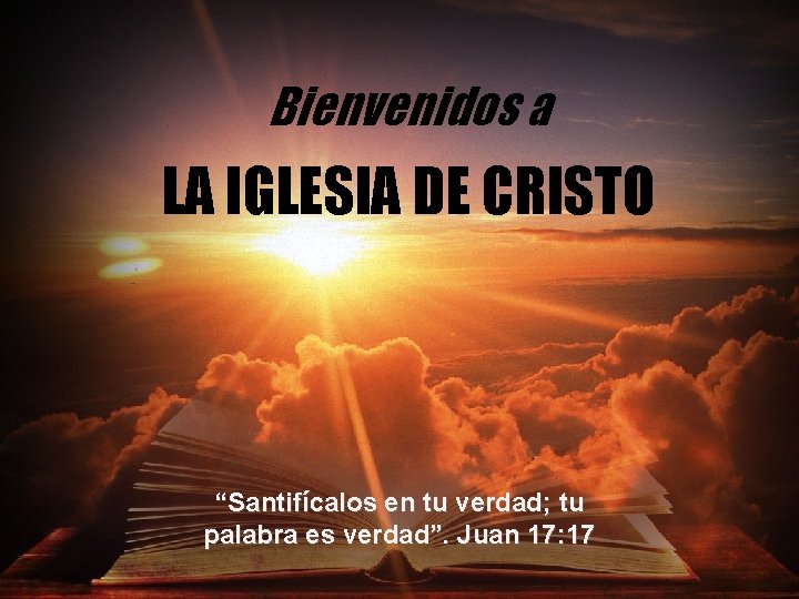 Bienvenidos a LA IGLESIA DE CRISTO “Santifícalos en tu verdad; tu palabra es verdad”.