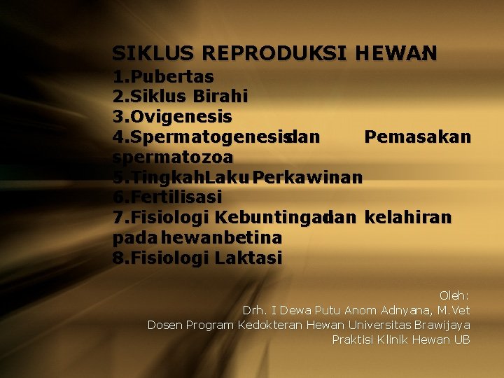 SIKLUS REPRODUKSI HEWAN : 1. Pubertas 2. Siklus Birahi 3. Ovigenesis 4. Spermatogenesisdan Pemasakan