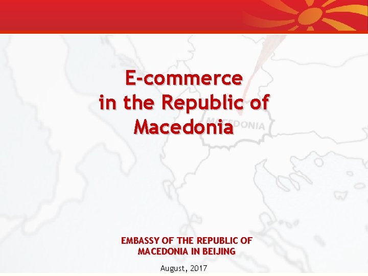 E-commerce in the Republic of Macedonia EMBASSY OF THE REPUBLIC OF MACEDONIA IN BEIJING