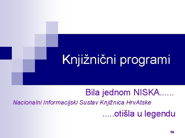 Knjižnični programi Bila jednom NISKA. . . Nacionalni Informacijski Sustav Knjižnica Hrv. Atske .