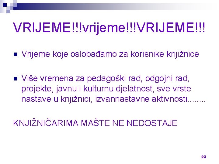 VRIJEME!!!vrijeme!!!VRIJEME!!! n Vrijeme koje oslobađamo za korisnike knjižnice n Više vremena za pedagoški rad,