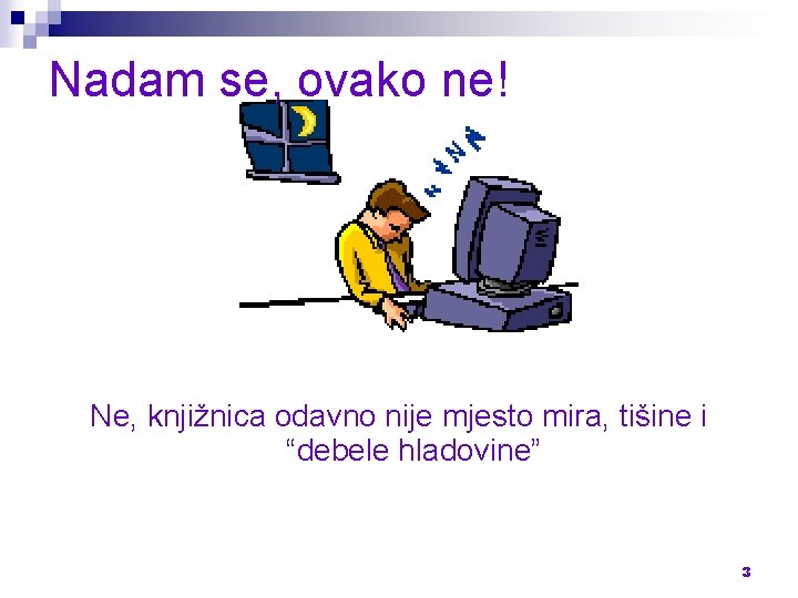 Nadam se, ovako ne! Ne, knjižnica odavno nije mjesto mira, tišine i “debele hladovine”