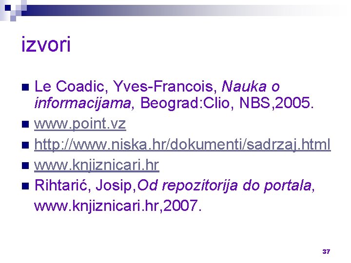 izvori Le Coadic, Yves-Francois, Nauka o informacijama, Beograd: Clio, NBS, 2005. n www. point.