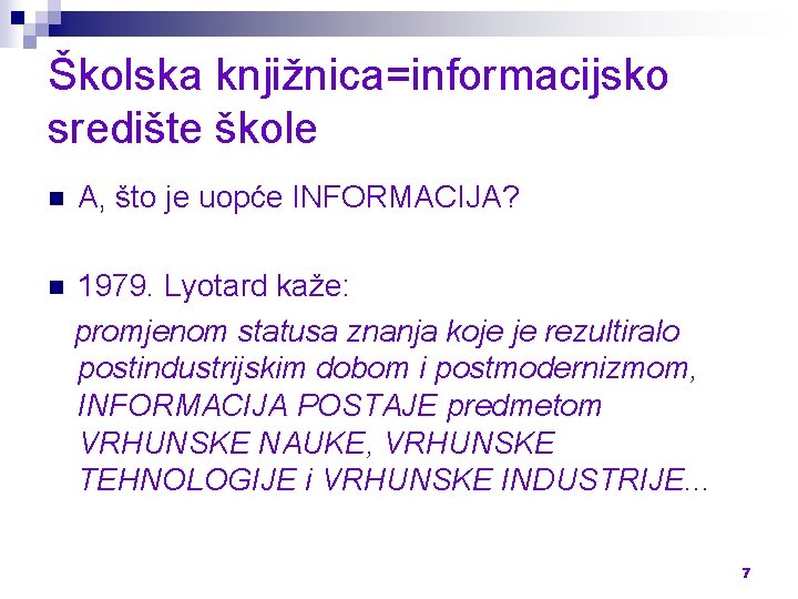 Školska knjižnica=informacijsko središte škole n A, što je uopće INFORMACIJA? n 1979. Lyotard kaže: