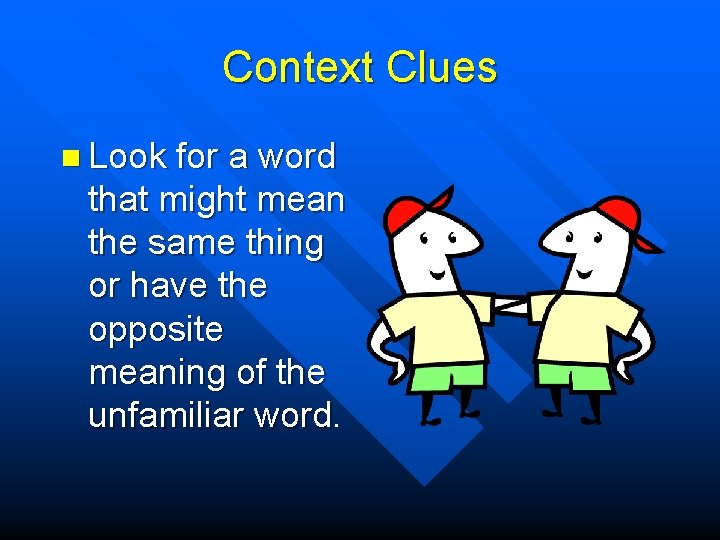 Context Clues n Look for a word that might mean the same thing or