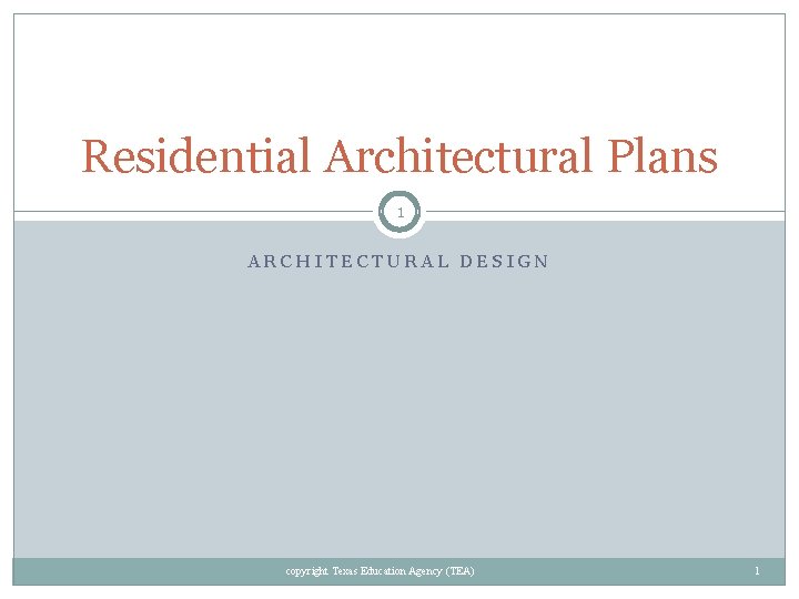 Residential Architectural Plans 1 ARCHITECTURAL DESIGN copyright Texas Education Agency (TEA) 1 