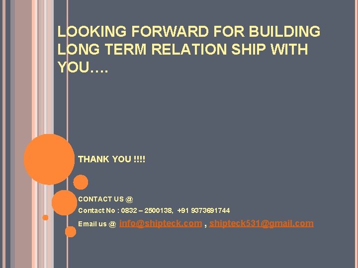 LOOKING FORWARD FOR BUILDING LONG TERM RELATION SHIP WITH YOU…. THANK YOU !!!! CONTACT