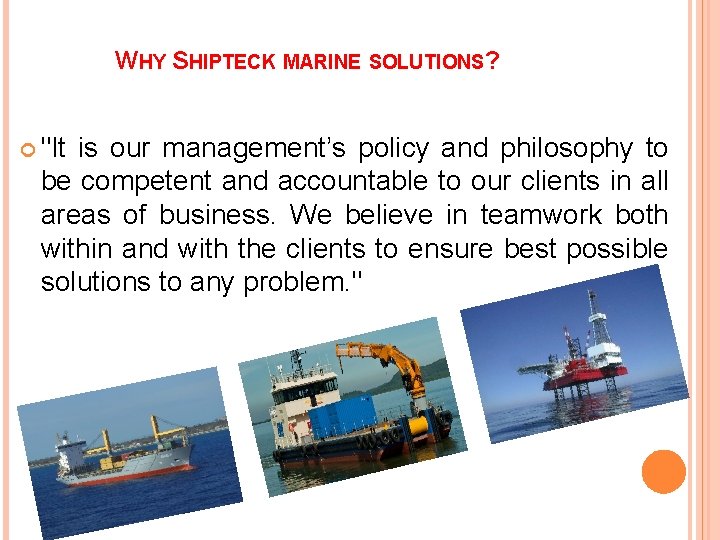 WHY SHIPTECK MARINE SOLUTIONS? "It is our management’s policy and philosophy to be competent