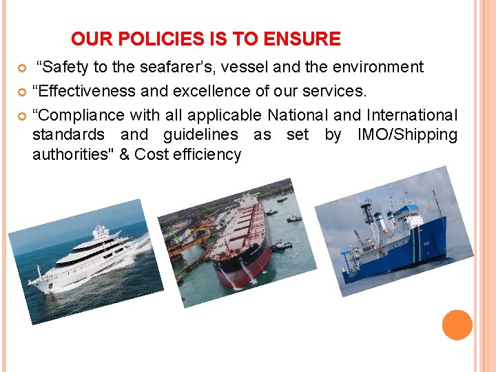 OUR POLICIES IS TO ENSURE “Safety to the seafarer’s, vessel and the environment “Effectiveness