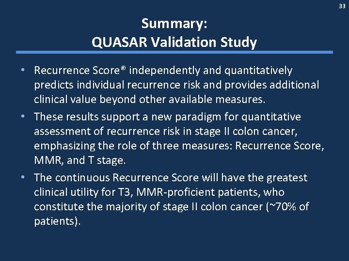 33 Summary: QUASAR Validation Study • Recurrence Score® independently and quantitatively predicts individual recurrence