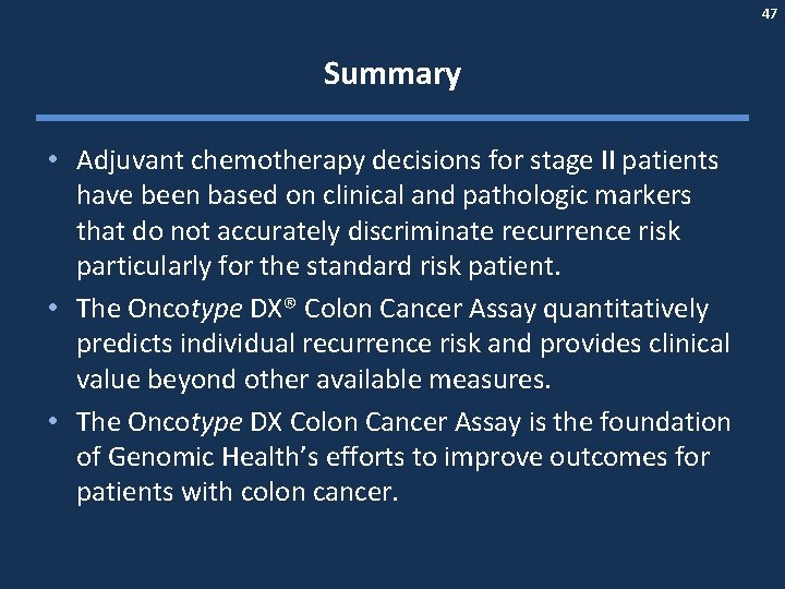 47 Summary • Adjuvant chemotherapy decisions for stage II patients have been based on