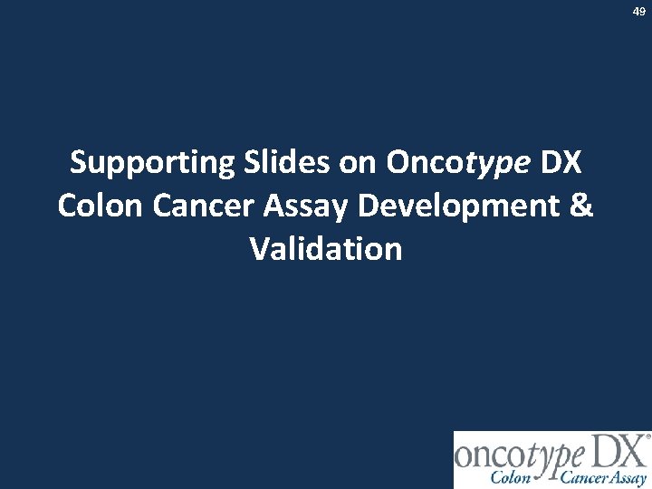 49 Supporting Slides on Oncotype DX Colon Cancer Assay Development & Validation 