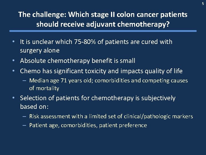 5 The challenge: Which stage II colon cancer patients should receive adjuvant chemotherapy? •
