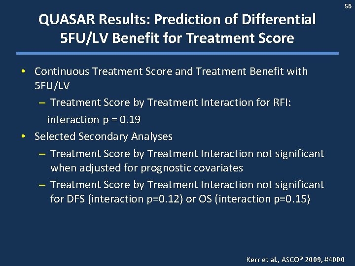 QUASAR Results: Prediction of Differential 5 FU/LV Benefit for Treatment Score 56 • Continuous