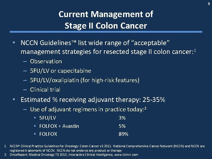 6 Current Management of Stage II Colon Cancer • NCCN Guidelines™ list wide range