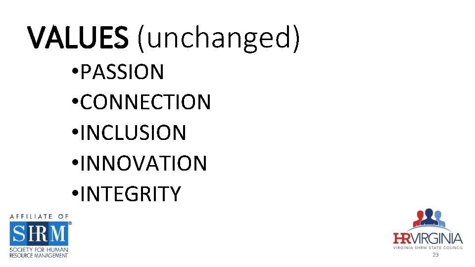 VALUES (unchanged) • PASSION • CONNECTION • INCLUSION • INNOVATION • INTEGRITY 23 