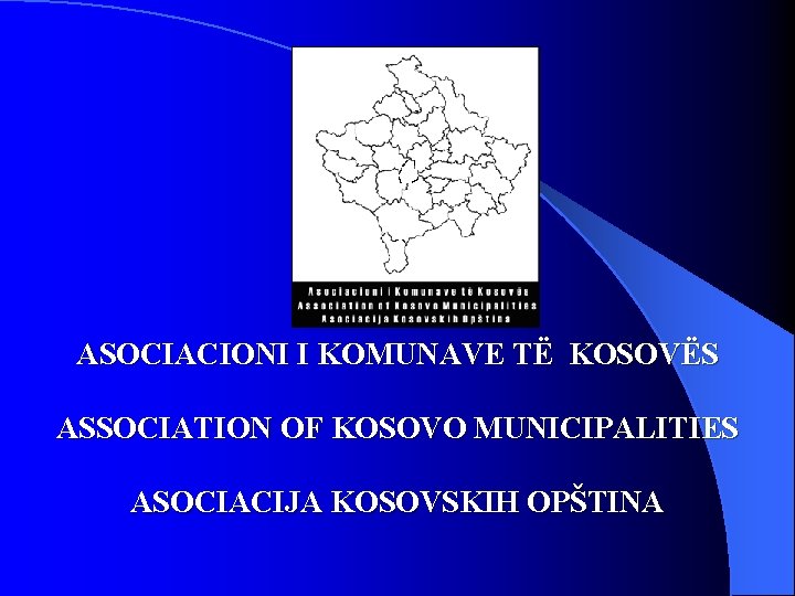 ASOCIACIONI I KOMUNAVE TË KOSOVËS ASSOCIATION OF KOSOVO MUNICIPALITIES ASOCIACIJA KOSOVSKIH OPŠTINA 