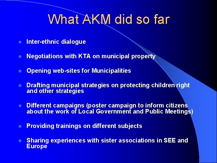 What AKM did so far l Inter-ethnic dialogue l Negotiations with KTA on municipal