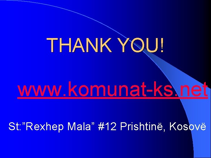 THANK YOU! www. komunat-ks. net St: ”Rexhep Mala” #12 Prishtinë, Kosovë 