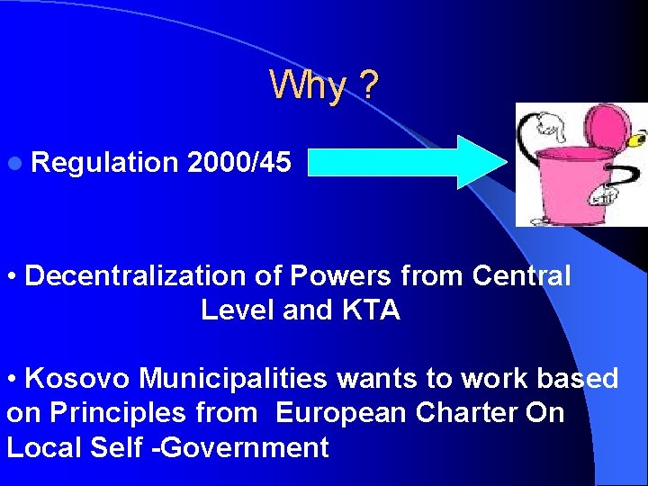 Why ? l Regulation 2000/45 • Decentralization of Powers from Central Level and KTA