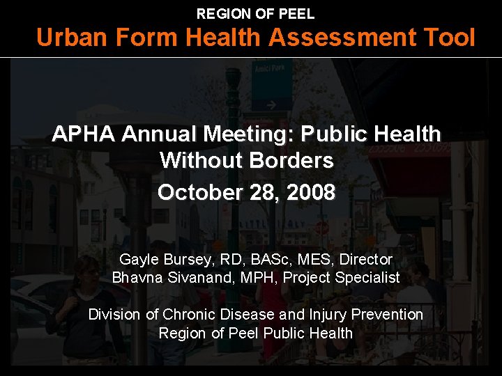 REGION OF PEEL Urban Form Health Assessment Tool APHA Annual Meeting: Public Health Without