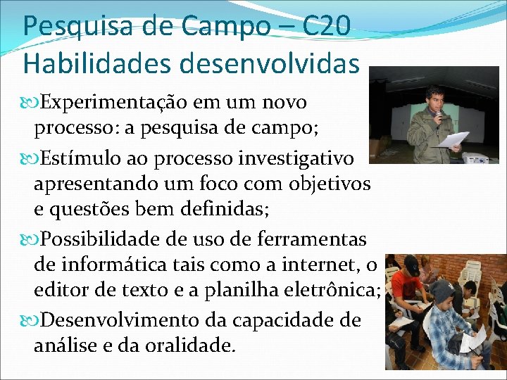 Pesquisa de Campo – C 20 Habilidades desenvolvidas Experimentação em um novo processo: a