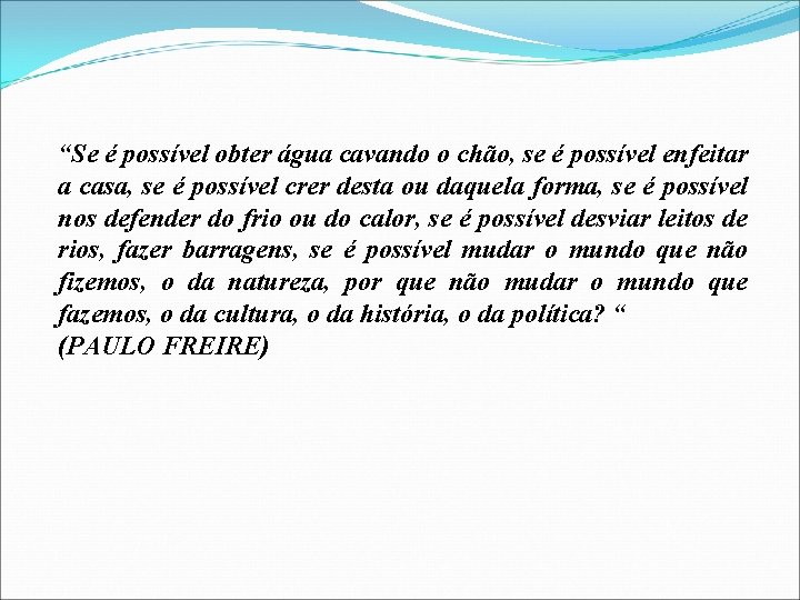 “Se é possível obter água cavando o chão, se é possível enfeitar a casa,