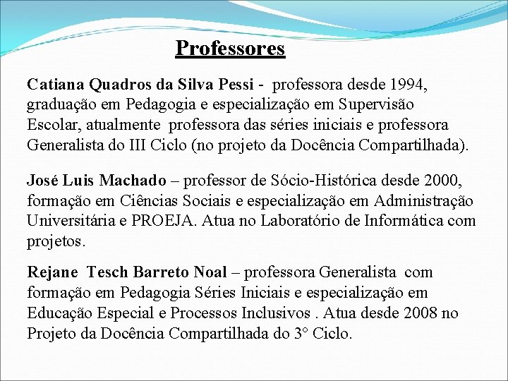 Professores Catiana Quadros da Silva Pessi - professora desde 1994, graduação em Pedagogia e