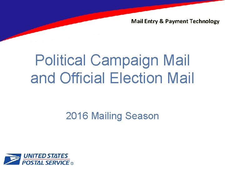 Mail Entry & Payment Technology Political Campaign Mail and Official Election Mail 2016 Mailing Mail Entry & Payment Technology Political Campaign Mail and Official Election Mail 2016 Mailing
