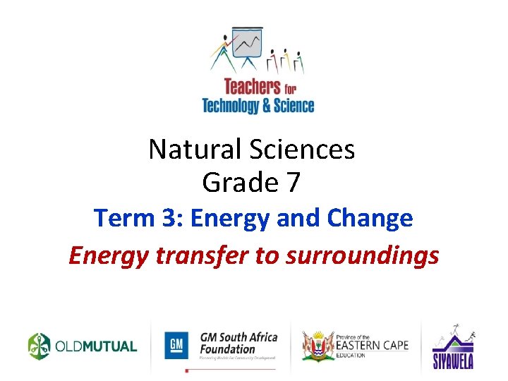 Natural Sciences Grade 7 Term 3: Energy and Change Energy transfer to surroundings 