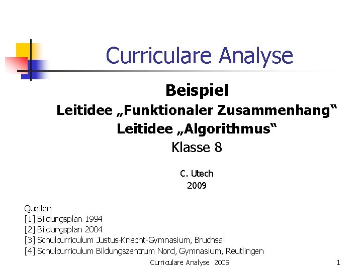 Curriculare Analyse Beispiel Leitidee „Funktionaler Zusammenhang“ Leitidee „Algorithmus“ Klasse 8 C. Utech 2009 Quellen