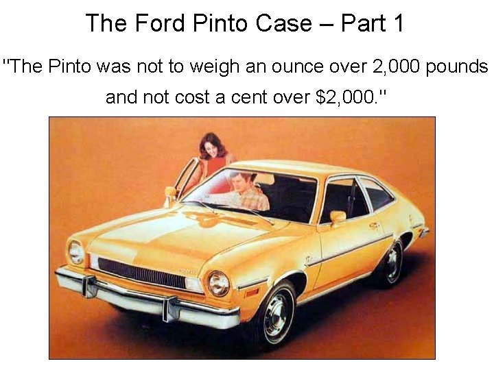 The Ford Pinto Case – Part 1 "The Pinto was not to weigh an The Ford Pinto Case – Part 1 "The Pinto was not to weigh an