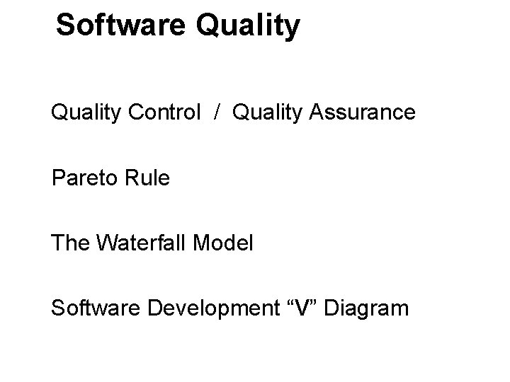 Software Quality Control / Quality Assurance Pareto Rule The Waterfall Model Software Development “V” Software Quality Control / Quality Assurance Pareto Rule The Waterfall Model Software Development “V”