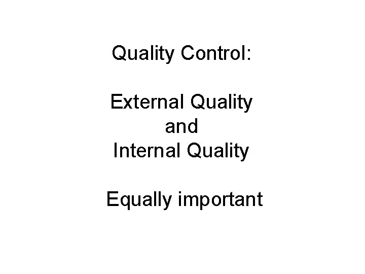 Quality Control: External Quality and Internal Quality Equally important Quality Control: External Quality and Internal Quality Equally important