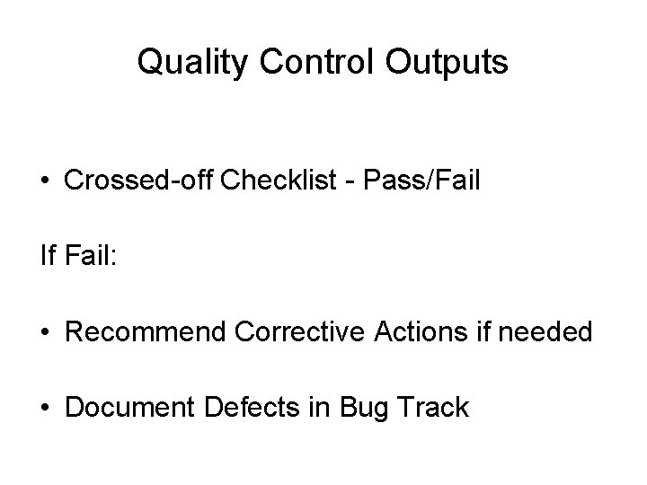 Quality Control Outputs • Crossed-off Checklist - Pass/Fail If Fail: • Recommend Corrective Actions Quality Control Outputs • Crossed-off Checklist - Pass/Fail If Fail: • Recommend Corrective Actions