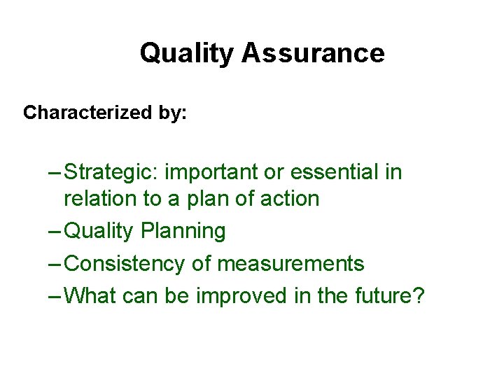 Quality Assurance Characterized by: – Strategic: important or essential in relation to a plan Quality Assurance Characterized by: – Strategic: important or essential in relation to a plan